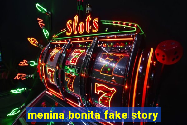 menina bonita fake story